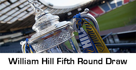 WILLIAM HILL SCOTTISH CUP FIFTH ROUND DRAW WILLIAM HILL SCOTTISH CUP FIFTH ROUND DRAW