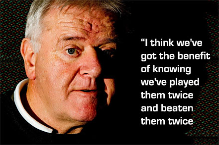 I think we've got the benefit of knowing we've played them twice and beaten them twice